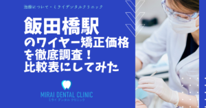 飯田橋駅の周辺でワイヤー矯正の価格を徹底調査！最安値はどこ？