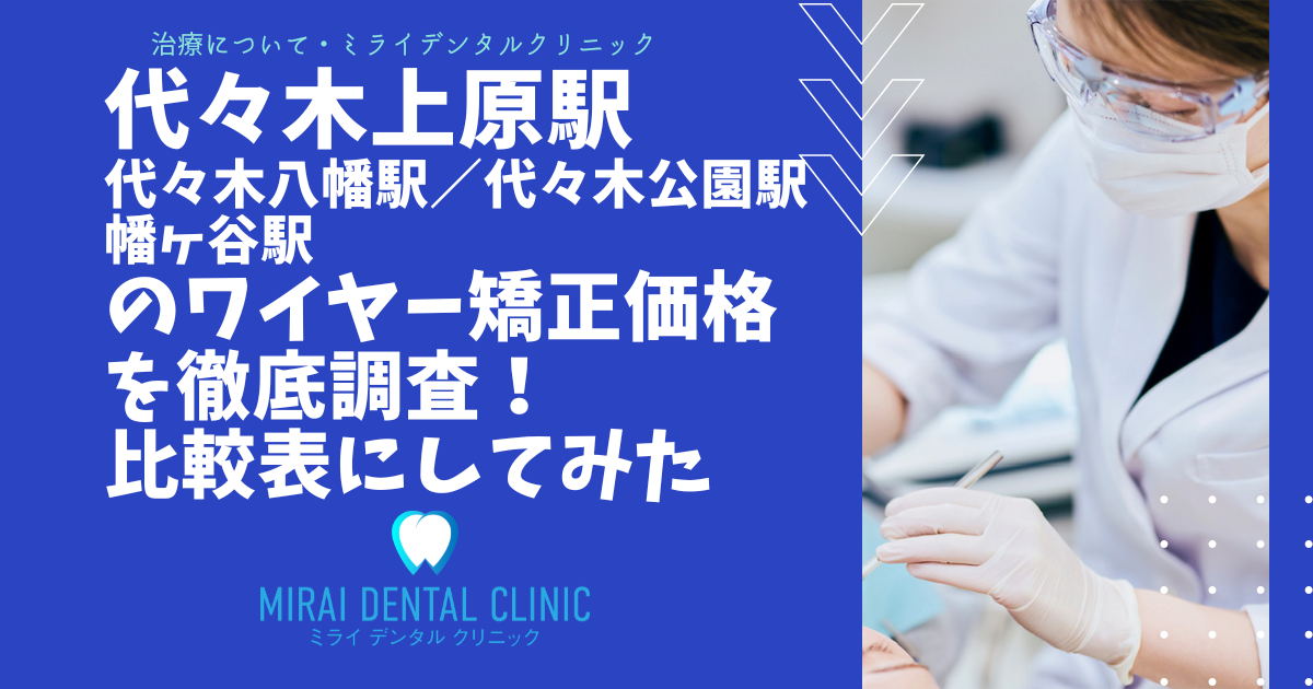 代々木上原駅・代々木八幡駅／代々木公園駅・幡ヶ谷駅の周辺でワイヤー矯正の価格を徹底調査！最安値はどこ？