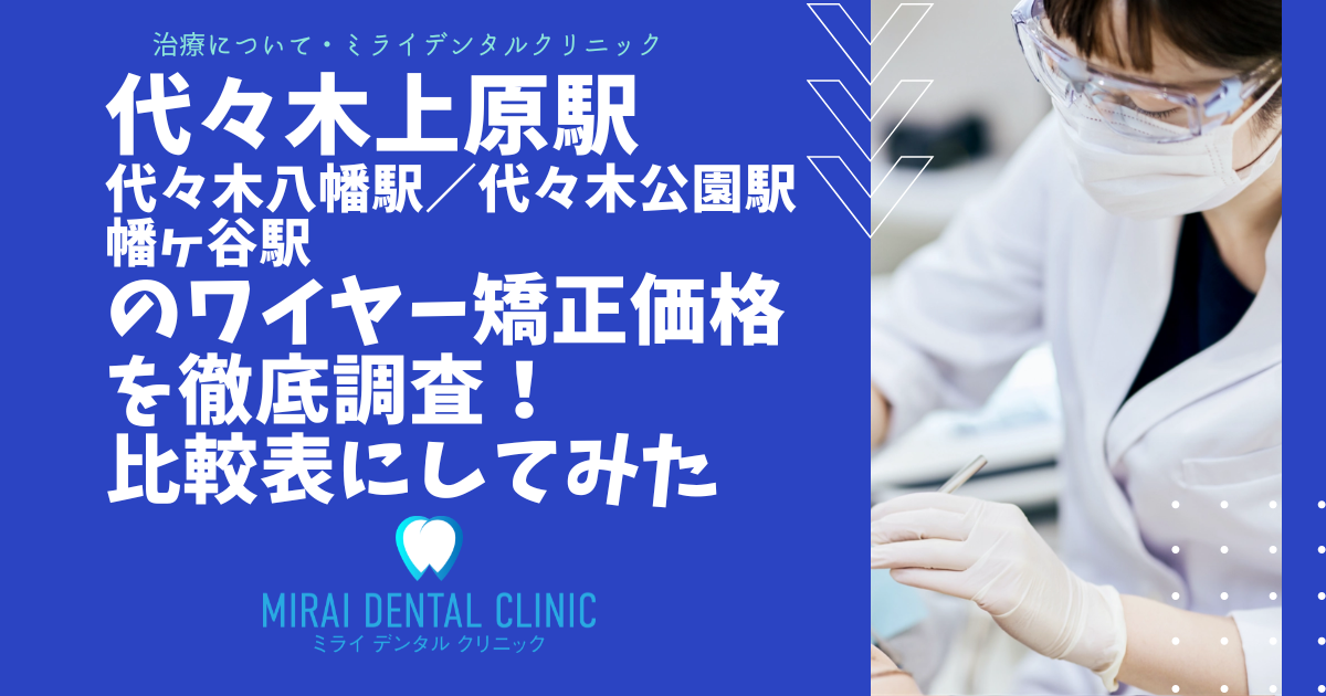 代々木上原駅・代々木八幡駅／代々木公園駅・幡ヶ谷駅の周辺でワイヤー矯正の価格を徹底調査！最安値はどこ？